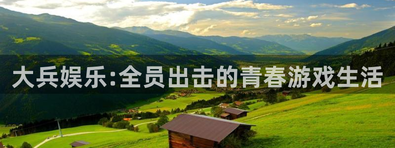 百达娱乐：大兵娱乐:全员出击的青春游戏生活