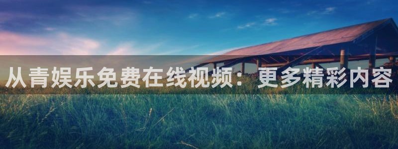 百达娱乐：从青娱乐免费在线视频：更多精彩内容