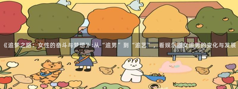 百达娱乐：《追梦之路：女性的奋斗与梦想》:从“追男”到“追艺”，看娱乐圈女追男的变化与发展