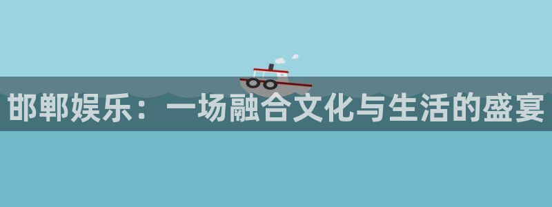 百达娱乐：邯郸娱乐：一场融合文化与生活的盛宴